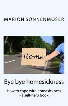 portada Bye bye, homesickness: How to cope with homesickness - a self-help book (in English)