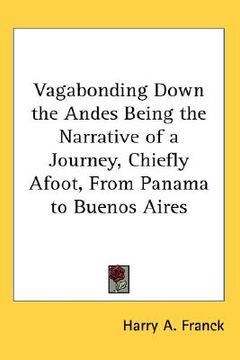 portada vagabonding down the andes being the narrative of a journey, chiefly afoot, from panama to buenos aires