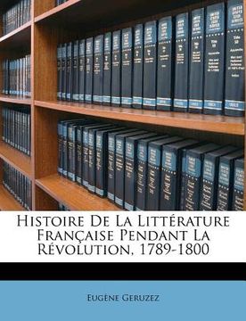 portada Histoire de la Littérature Française Pendant La Révolution, 1789-1800 (en Francés)