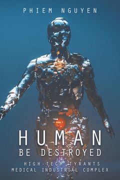 portada Human Be Destroyed: High-Tech Tyrants Medical Industrial Complex (en Inglés)