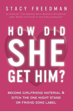 portada How Did She Get Him?: Become Girlfriend Material & Ditch the One Night Stand or Friend Zone Label (en Inglés)