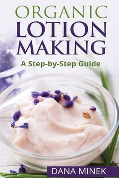 portada Organic Lotion Making for Beginners: A Step-by-Step Guide (en Inglés)