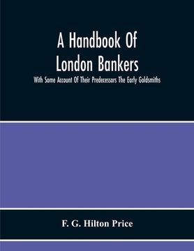 portada A Handbook Of London Bankers, With Some Account Of Their Predecessors The Early Goldsmiths: Together With Lists Of Bankers From 1670, Including The Ea (en Inglés)