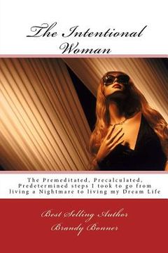 portada The Intentional Woman: The Premeditated, Precalculated, Predetermined Steps I took to go from Living a Nightmare to Living my Dream Life (en Inglés)