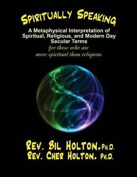 portada Spiritually Speaking: A Metaphysical Interpretation of Spiritual, Religious, and Modern Day Secular Terms -- for those who are more spiritua (en Inglés)