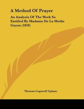 portada a method of prayer: an analysis of the work so entitled by madame de la mothe guyon (1859) (en Inglés)