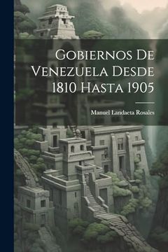 portada Gobiernos de Venezuela Desde 1810 Hasta 1905 (in Spanish)