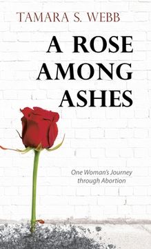 portada A Rose Among Ashes: One Woman's Journey Through Abortion (en Inglés)