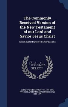 portada The Commonly Received Version of the New Testament of our Lord and Savior Jesus Christ: With Several Hundered Emendations