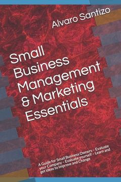 portada Small Business Management & Marketing Essentials: A Guide for Small Business Owners - Evaluate your Company - Evaluate yourself - Learn and get ideas (en Inglés)