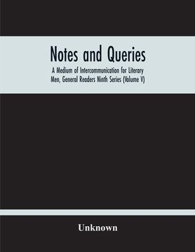 portada Notes And Queries; A Medium Of Intercommunication For Literary Men, General Readers Ninth Series (Volume V) (en Inglés)