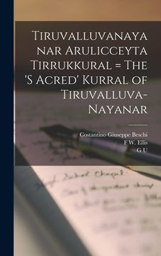 portada Tiruvalluvanayanar Arulicceyta Tirrukkural = The 's Acred' Kurral of Tiruvalluva-Nayanar (en Inglés)