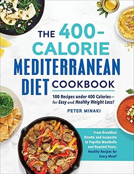 portada The 400-Calorie Mediterranean Diet Cookbook: 100 Recipes Under 400 Calories―For Easy and Healthy Weight Loss! (in English)