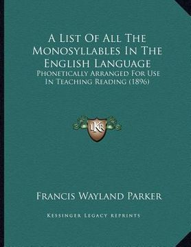 portada a list of all the monosyllables in the english language: phonetically arranged for use in teaching reading (1896) (en Inglés)