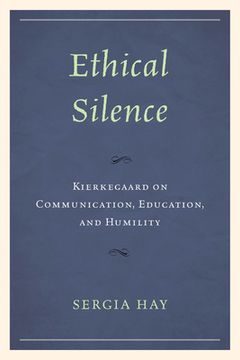 portada Ethical Silence: Kierkegaard on Communication, Education, and Humility (en Inglés)