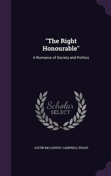 portada "The Right Honourable": A Romance of Society and Politics (en Inglés)