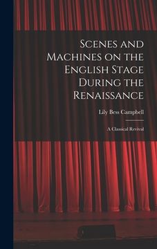 portada Scenes and Machines on the English Stage During the Renaissance; a Classical Revival (en Inglés)
