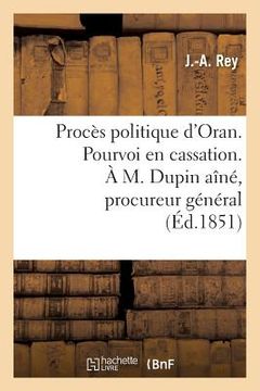 portada Procès Politique d'Oran. Pourvoi En Cassation. À M. Dupin Aîné, Procureur Général Près La Cour: de Cassation (en Francés)