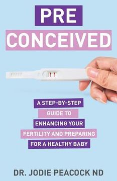 portada Preconceived: A Step-By-Step Guide to Enhancing Your Fertility and Preparing Your Body for a Healthy Baby (in English)