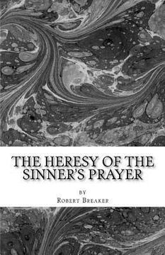 portada the heresy of the sinner's prayer (en Inglés)