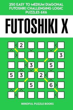 portada Futoshiki X: 250 Easy to Medium Diagonal Futoshiki Challenging Logic Puzzles 6x6 (en Inglés)