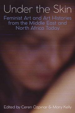 portada Under the Skin: Feminist Art and Art Histories from the Middle East and North Africa Today (en Inglés)