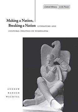 portada Making a Nation, Breaking a Nation: Literature and Cultural Politics in Yugoslavia (en Inglés)