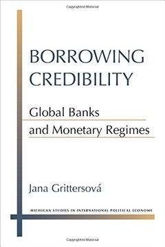 portada Borrowing Credibility: Global Banks and Monetary Regimes (Michigan Studies in International Political Economy)