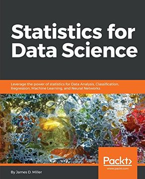 portada Statistics for Data Science: Leverage the Power of Statistics for Data Analysis, Classification, Regression, Machine Learning, and Neural Networks 