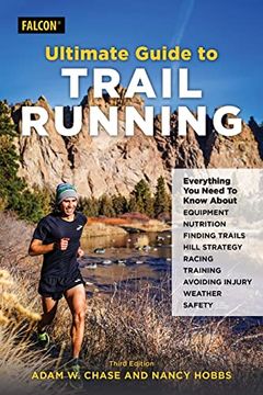 portada Ultimate Guide to Trail Running: Everything you Need to Know About Equipment, Finding Trails, Nutrition, Hill Strategy, Racing, Avoiding Injury, Training, Weather, and Safety (en Inglés)