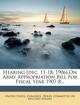 portada hearing [dec. 11-18, 1906] on army appropriation bill for fiscal year 1907-8... (en Inglés)