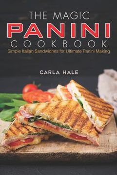 portada The Magic Panini Cookbook: Simple Italian Sandwiches for Ultimate Panini Making (en Inglés)
