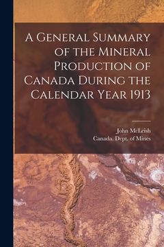 portada A General Summary of the Mineral Production of Canada During the Calendar Year 1913 [microform]