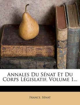 portada Annales Du S Nat Et Du Corps L Gislatif, Volume 1... (in French)