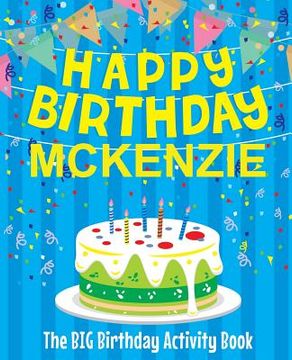 portada Happy Birthday Mckenzie - The Big Birthday Activity Book: (Personalized Children's Activity Book) (en Inglés)