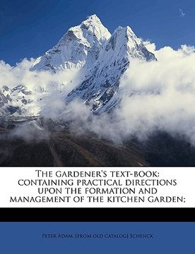 portada the gardener's text-book: containing practical directions upon the formation and management of the kitchen garden; (en Inglés)