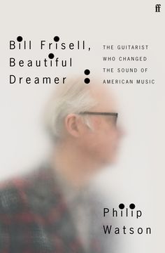 portada Bill Frisell, Beautiful Dreamer: The Guitarist who Changed the Sound of American Music 