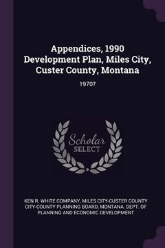 portada Appendices, 1990 Development Plan, Miles City, Custer County, Montana: 1970? (en Inglés)