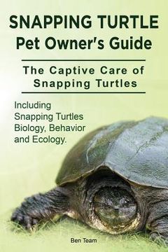 portada Snapping Turtle Pet Owners Guide. The Captive Care of Snapping Turtles. Including Snapping Turtles Biology, Behavior and Ecology. 