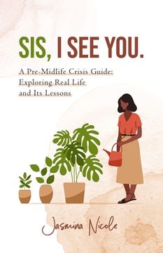 portada Sis, I see you.: A Pre-midlife Crisis Guide: Exploring Real Life and Its Lessons (en Inglés)
