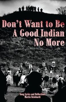 portada Don't Want to be a Good Indian No More: Song Lyrics & Reflections (en Inglés)