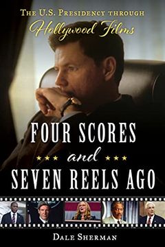 portada Four Scores and Seven Reels Ago: The U. Sc Presidency Through Hollywood Films