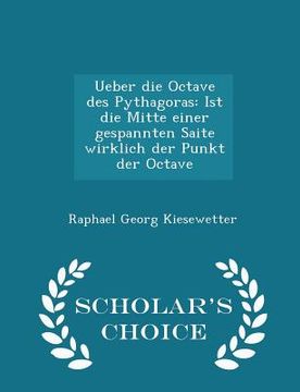 portada Ueber Die Octave Des Pythagoras: Ist Die Mitte Einer Gespannten Saite Wirklich Der Punkt Der Octave - Scholar's Choice Edition (en Inglés)