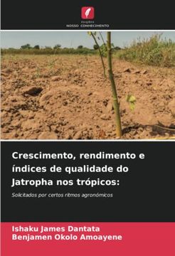 portada Crescimento, Rendimento e Índices de Qualidade do Jatropha nos Trópicos:  Solicitados por Certos Ritmos Agronómicos