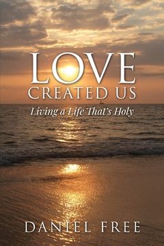 portada Love Created Us: Living a Life That's Holy (en Inglés)