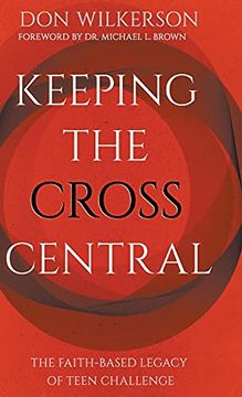 portada Keeping the Cross Central: The Faith-Based Legacy of Teen Challenge 