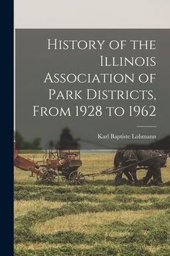 portada History of the Illinois Association of Park Districts, From 1928 to 1962 (en Inglés)