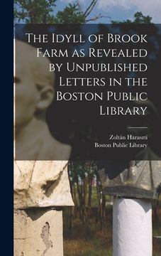 portada The Idyll of Brook Farm as Revealed by Unpublished Letters in the Boston Public Library