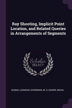 portada Ray Shooting, Implicit Point Location, and Related Queries in Arrangements of Segments (in English)
