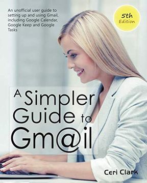 portada A Simpler Guide to Gmail 5th Edition: An Unofficial User Guide to Setting up and Using Gmail, Including Google Calendar, Google Keep and Google Tasks (Simpler Guides) (en Inglés)